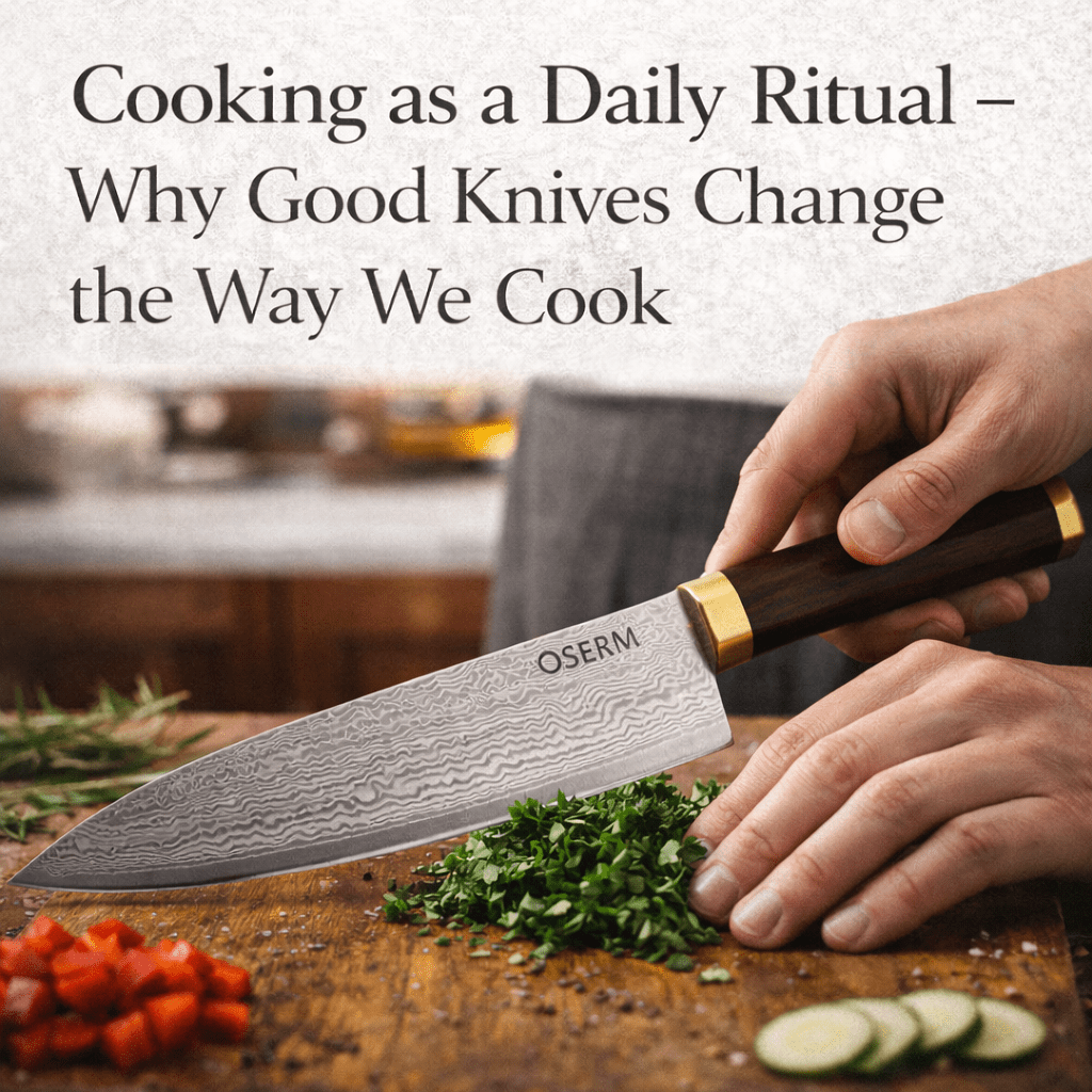 Cooking as a Daily Ritual – Why Good Knives Change the Way We Cook - OSERM.COM