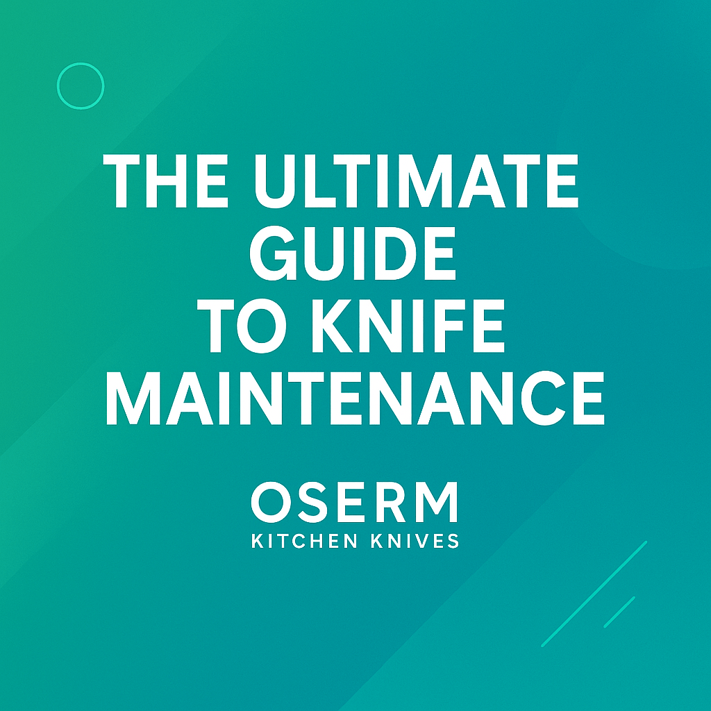 The Ultimate Guide to Knife Maintenance: Keep Your Blades Sharp and Lasting Longer - OSERM.COM